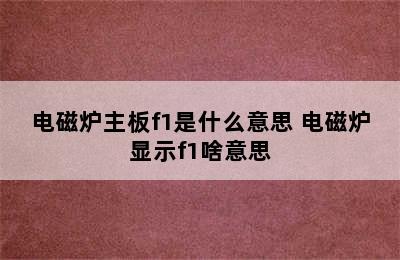 电磁炉主板f1是什么意思 电磁炉显示f1啥意思